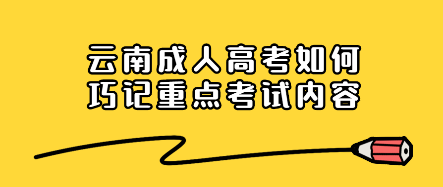 云南成人高考如何巧記重點考試內容