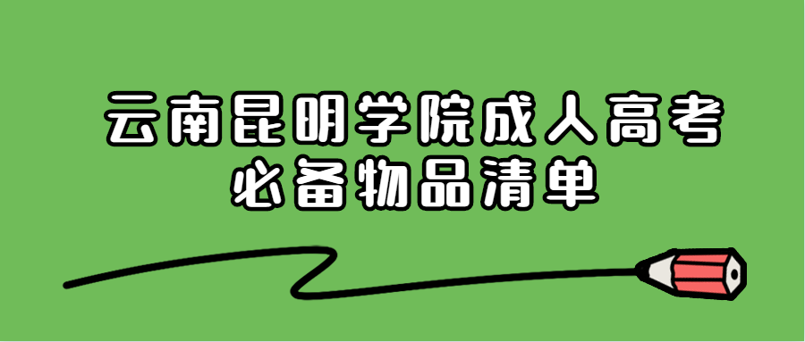 云南昆明學院成人高考必備物品清單