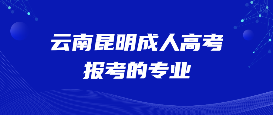 云南昆明成人高考報考的專業