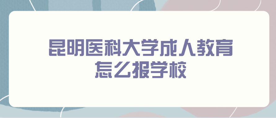 昆明醫科大學成人教育怎么報學校