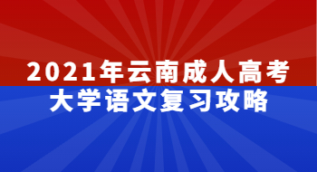 2021年云南成人高考大學語文復習攻略