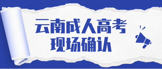 報考云南開放大學成人高考需要現場確認嗎?