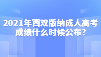 2021年西雙版納成人高考成績什么時(shí)候公布?