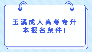 玉溪成人高考專升本報(bào)名條件