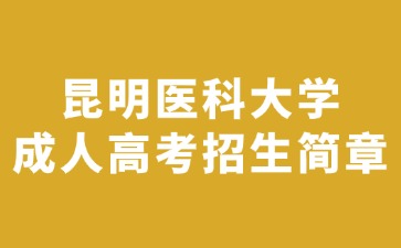 2024年昆明醫(yī)科大學成人高考招生簡章